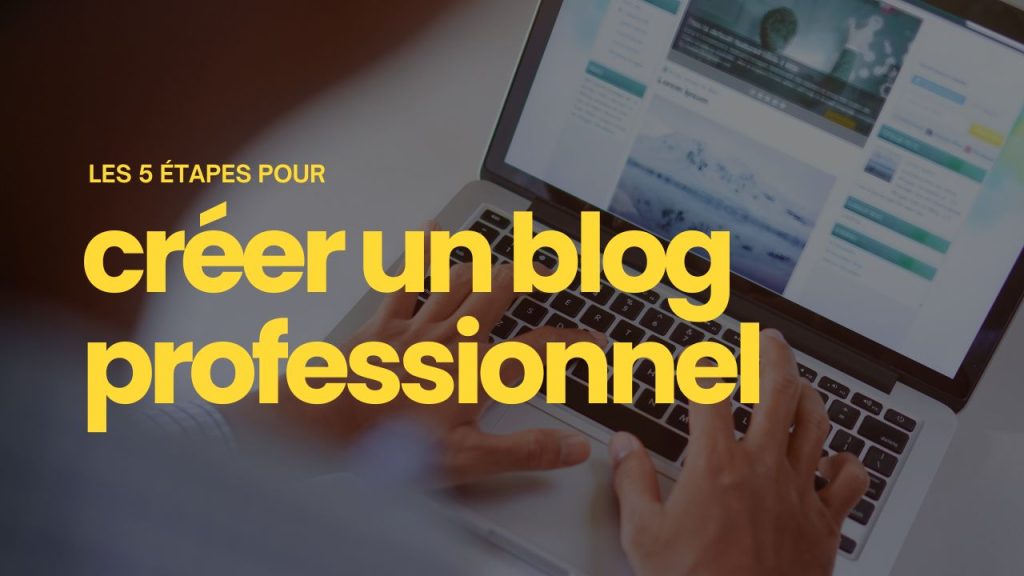 5 étapes essentielles pour créer un blog professionnel performant en 2025