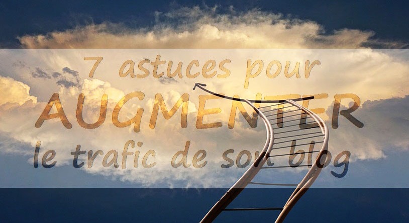 Confession d’un blogueur : 7 astuces pour augmenter le trafic de son blog
