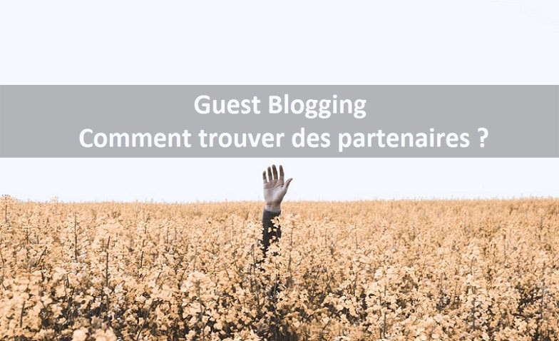 Comment chercher des partenaires Guest Blogging ? → 6 secrets révélés !