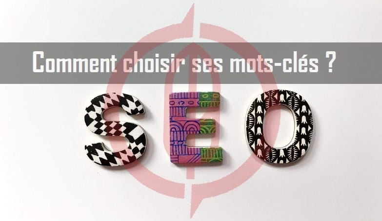 Comment choisir ses mots-clés en SEO ? 5 secrets révélés