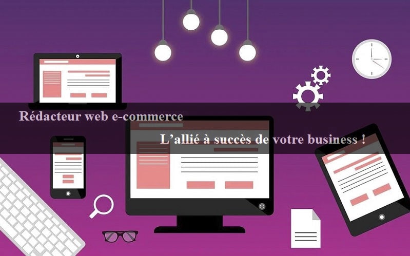 Rédacteur web e-commerce : l’allié à succès de votre business