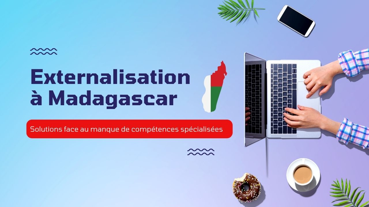 L’externalisation à Madagascar : Une solution face au manque de compétences spécialisées