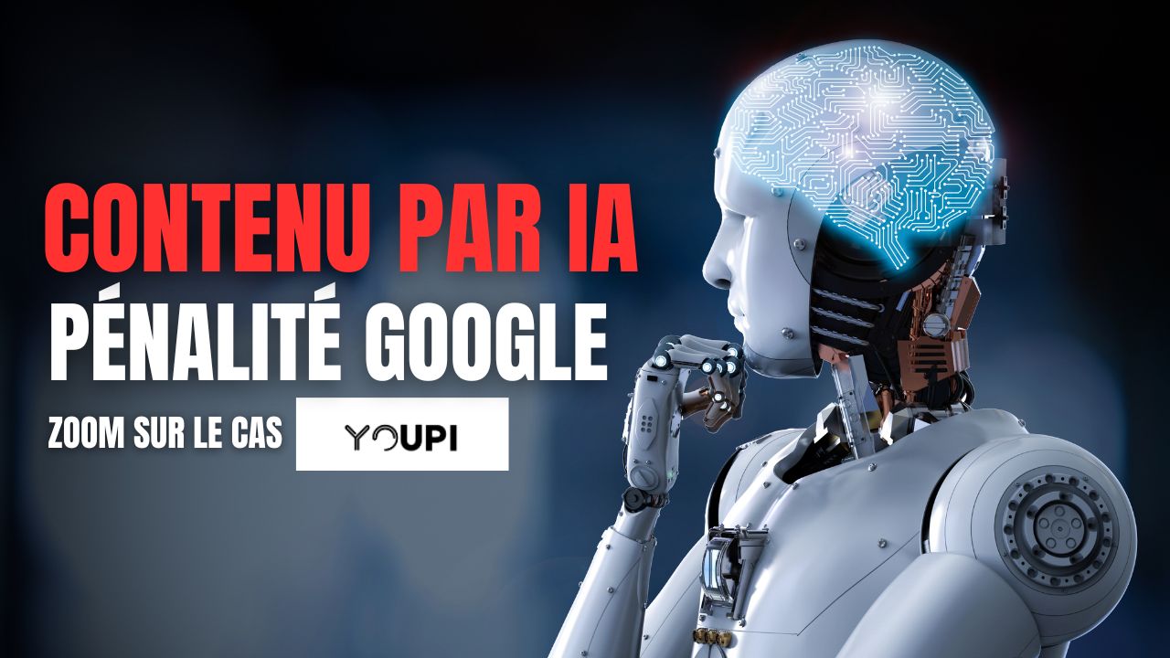Quand Google sanctionne les contenus générés par l’IA le cas de Youpi.news