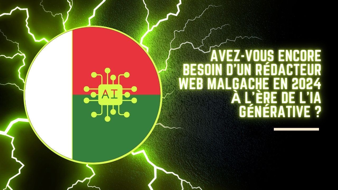 Avez-vous encore besoin d'un rédacteur web malgache en 2024 à l'ère de l'IA générative