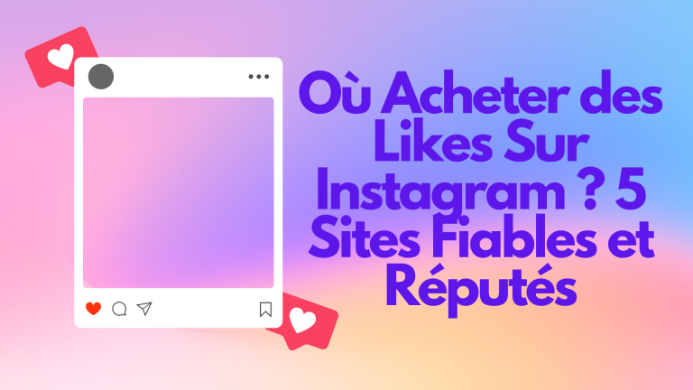 Où acheter des likes sur Instagram ? 5 sites fiables et réputés