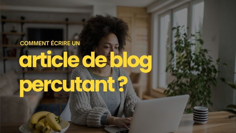 Comment écrire un article de blog percutant ?