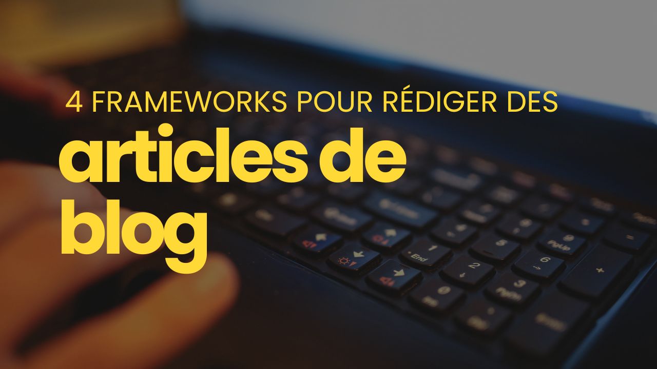 Rédaction d’articles de blog Les 4 frameworks à adopter